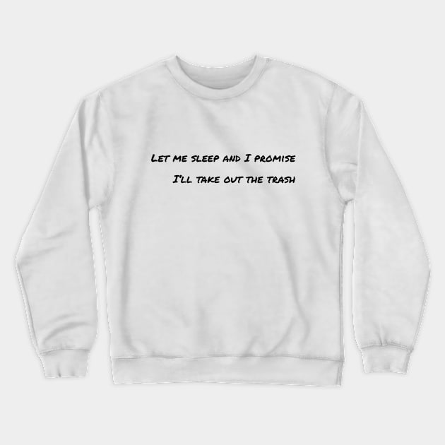 Let me sleep and I promise I’ll take out the trash Crewneck Sweatshirt by LukePauloShirts